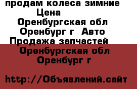 продам колеса зимние › Цена ­ 4 000 - Оренбургская обл., Оренбург г. Авто » Продажа запчастей   . Оренбургская обл.,Оренбург г.